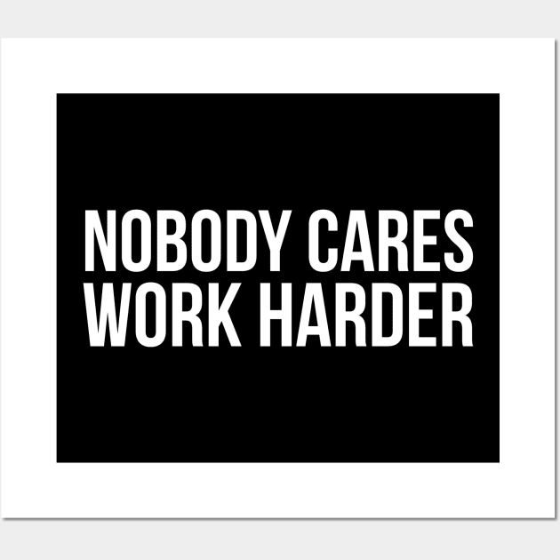 Nobody Cares Work Harder Wall Art by evokearo